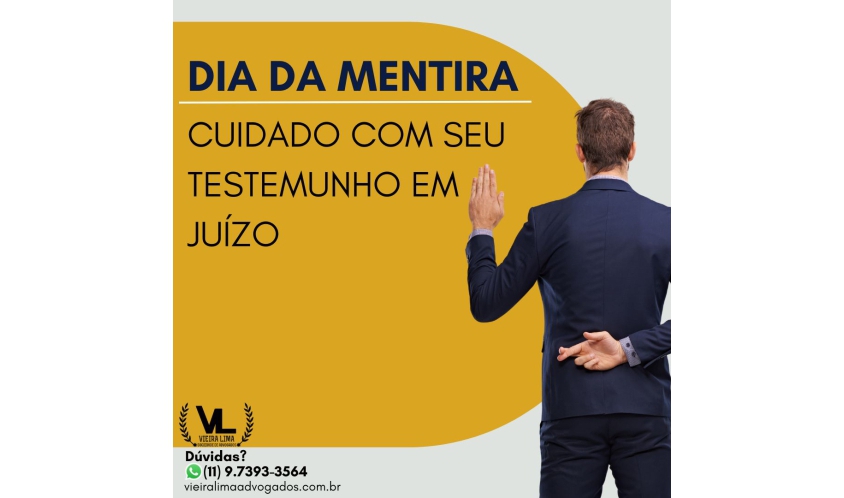 DIA-DA-MENTIRA---CUIDADO-COM-SEU-TESTEMUNHO-EM-JUÍZO-vieira-lima-advogados